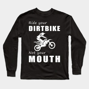 Rev Your Dirt Bike, Not Your Mouth! Ride Your Bike, Not Just Words! ️ Long Sleeve T-Shirt